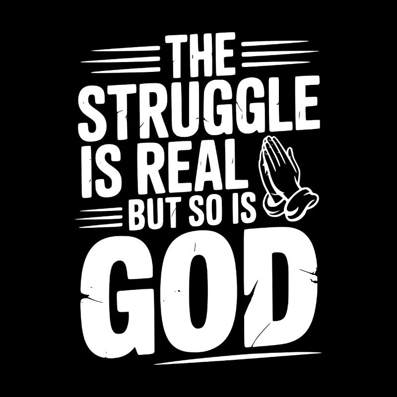 The Struggle is Real but So is God