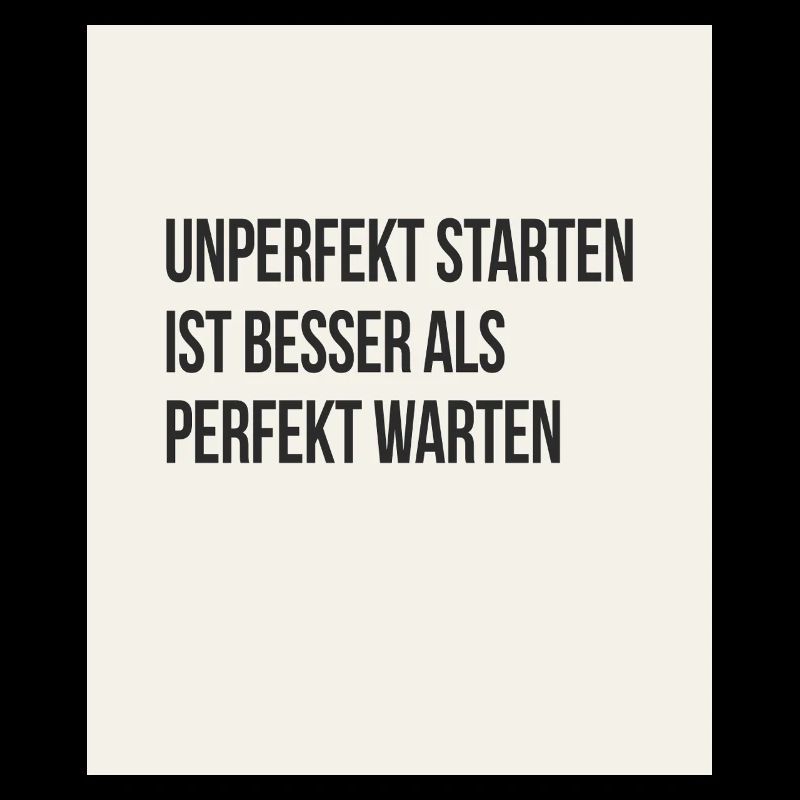 Unperfekt starten ist besser als perfekt warten