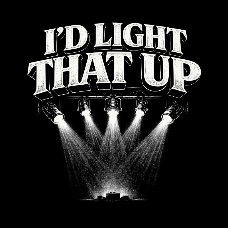 Lichttechniker I'd Light That Up
