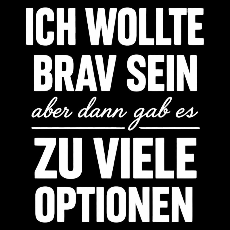 Ich wollte brav sein, zu viele Optionen