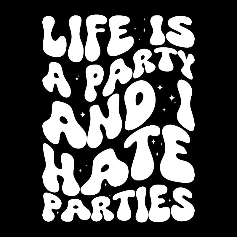 Life Is A Party And I Hate Parties