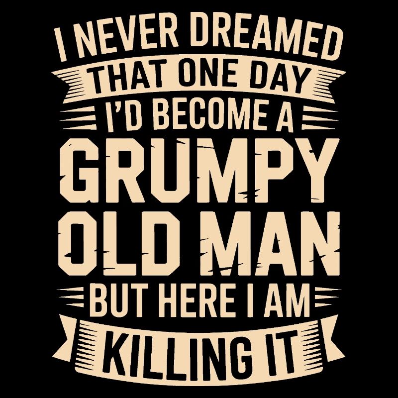Grumpy Old Man Killing It
