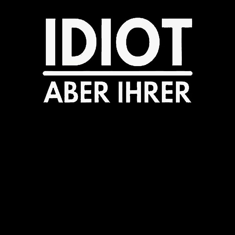 Idiot aber ihrer - Spruch
