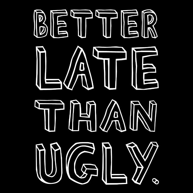 Better Late Than Ugly – Confident