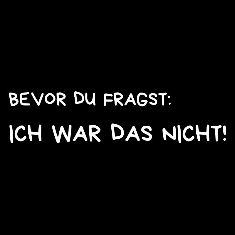 BEVOR DU FRAGST: ICH WAR DAS NICHT!