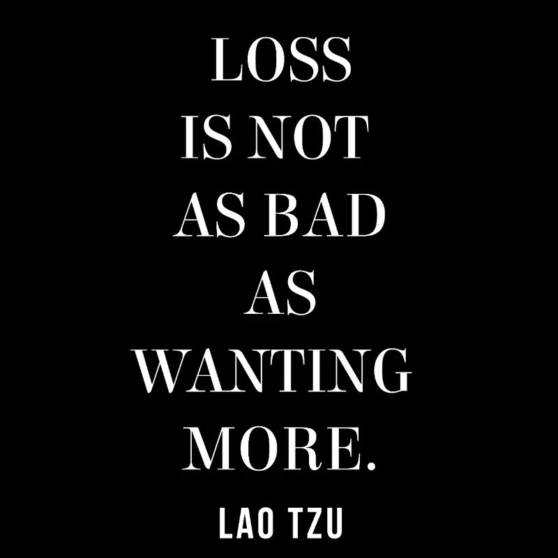 Lao Tzu quote - Loss Is Not As Bad As Wanting More