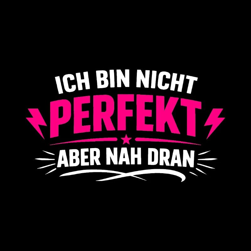 Ich bin nicht perfekt aber nah dran
