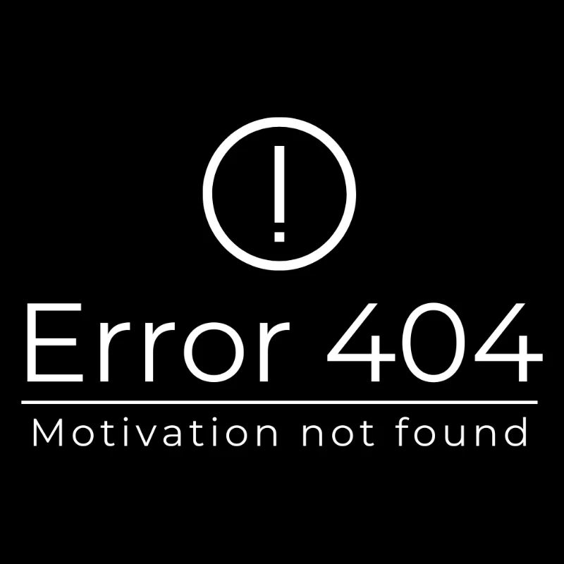Error 404 - Motivation Not Found