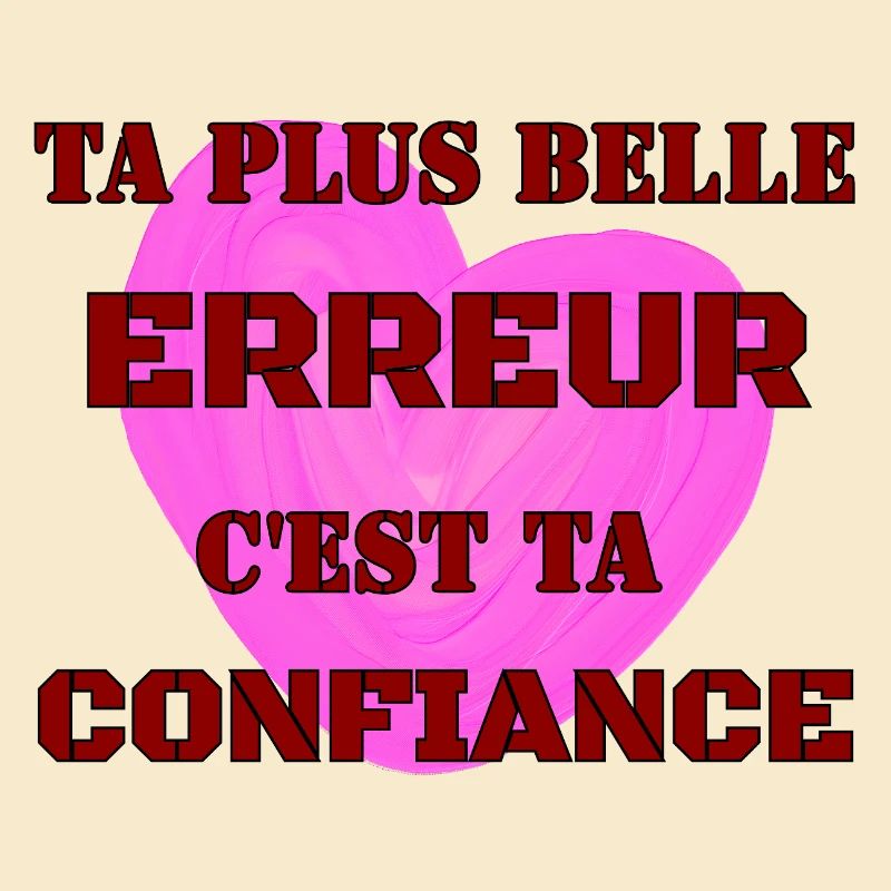 TA PLUS BELLE ERREUR, C’EST TA CONFIANCE.