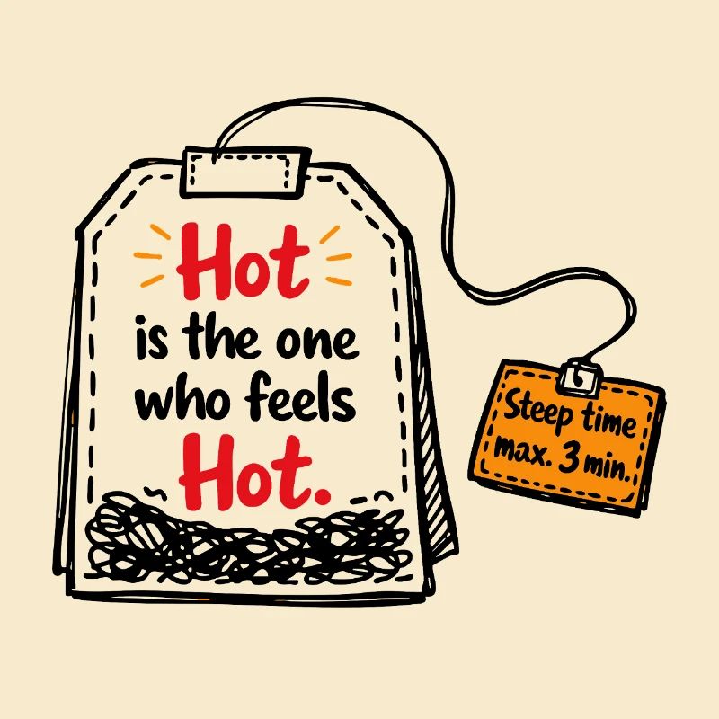 Chaud est celui qui a chaud – Tea Saying