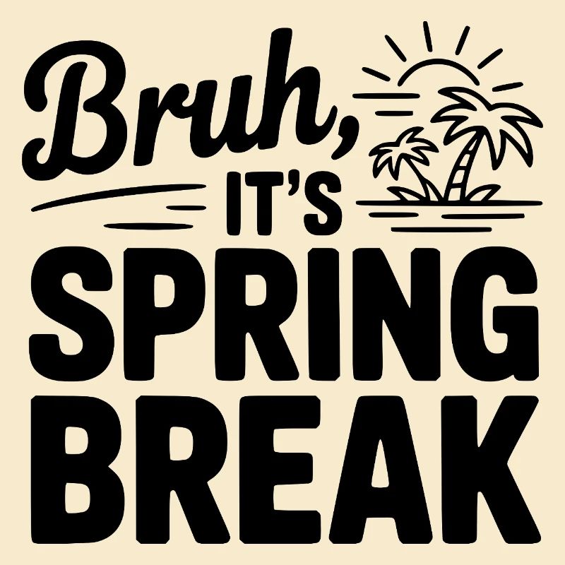 Bruh, It's Spring Break
