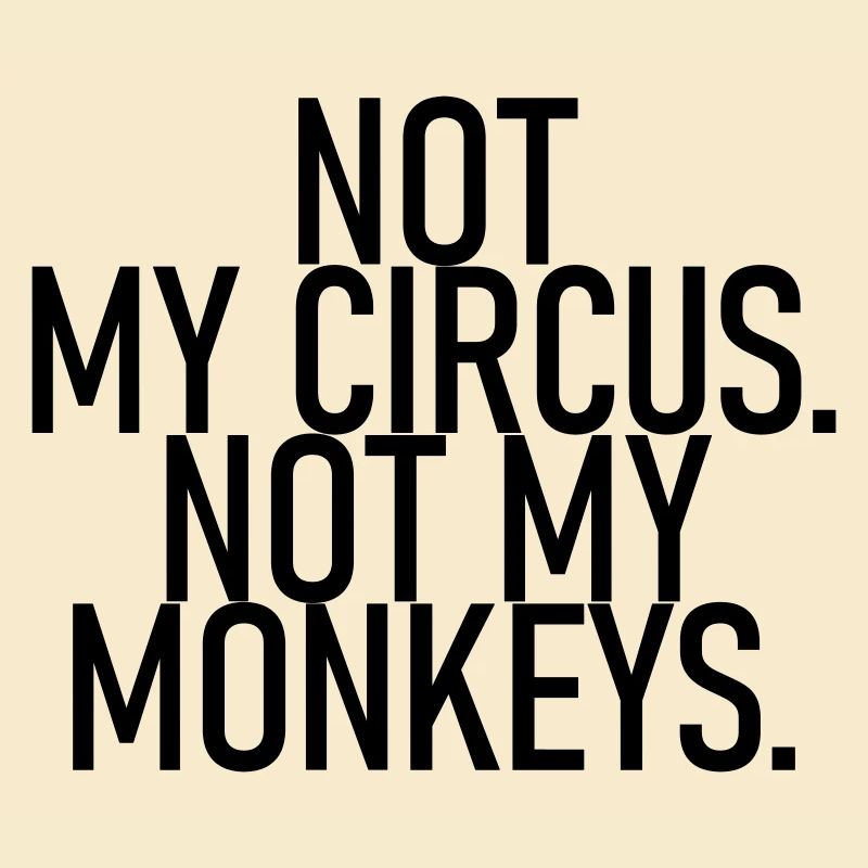 Ce n’est pas mon cirque. Pas mes singes.