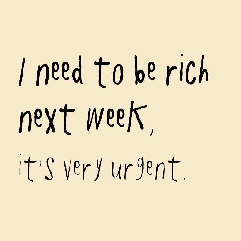 Need To Be Rich Next Week Urgent Spruch
