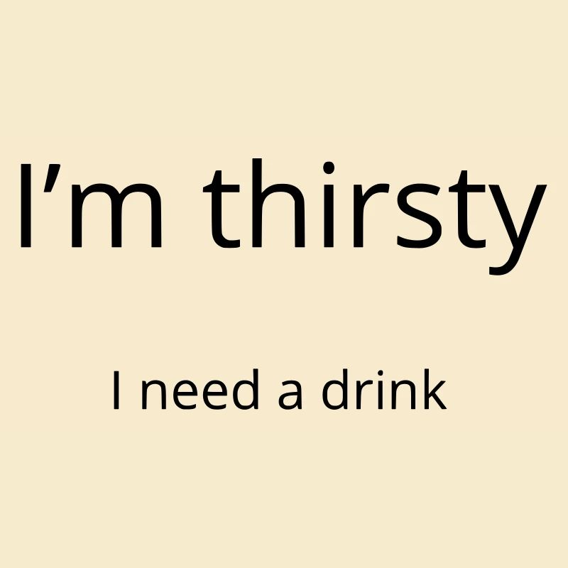 Ich habe Durst, ich brauche einen Drink