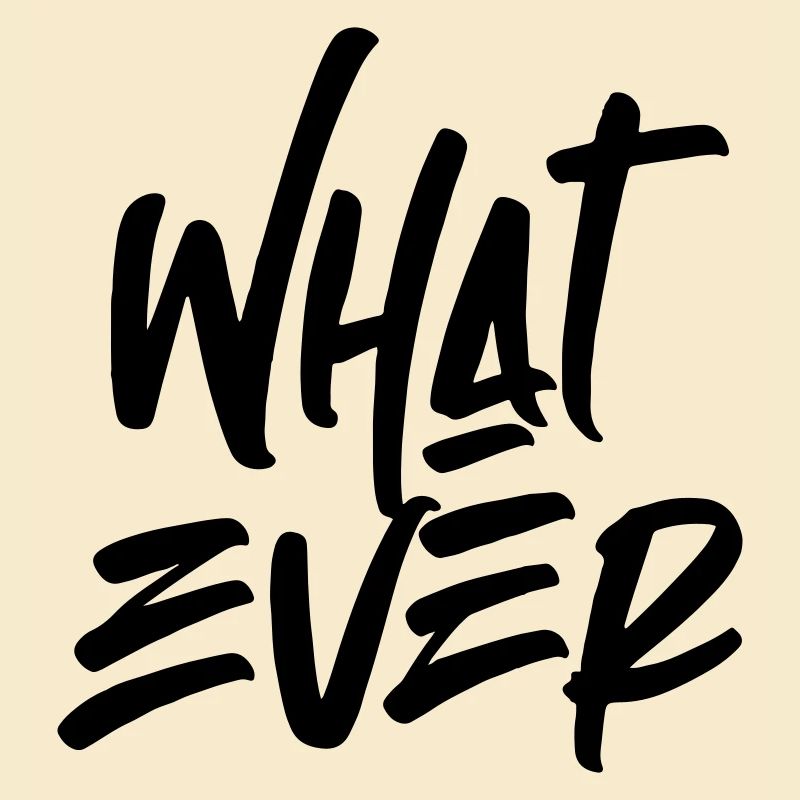Whatever