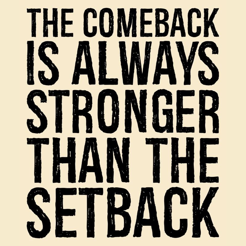 the comeback Is always stronger than the setback
