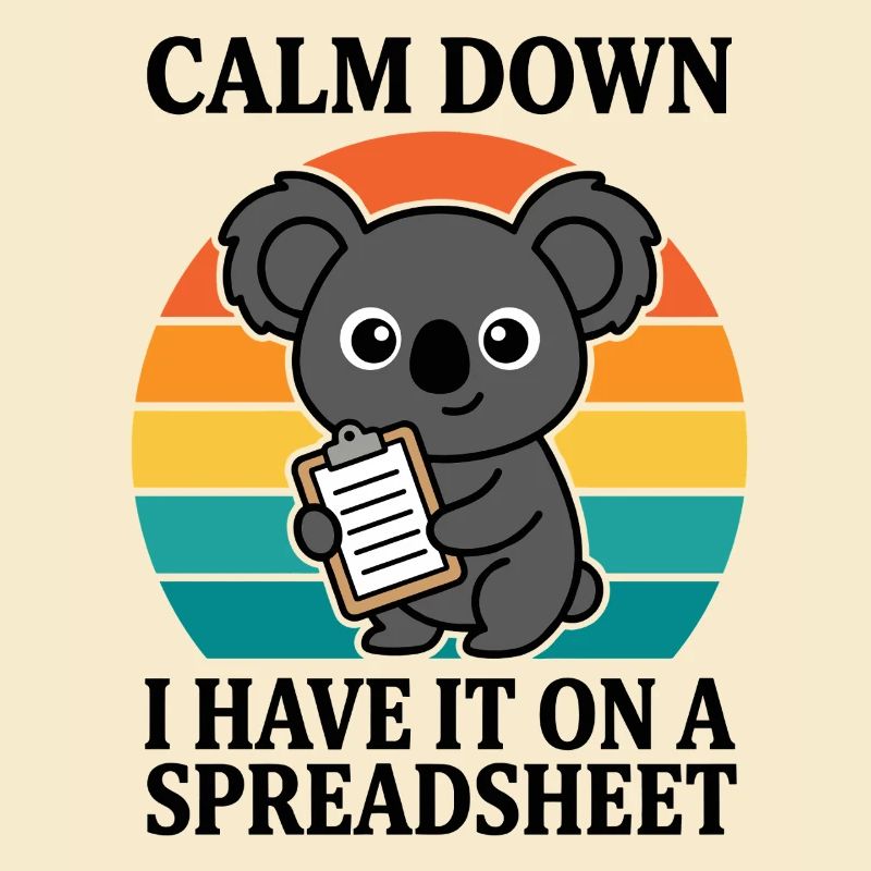 Calm Down I Have It On A Spreadsheet Koala