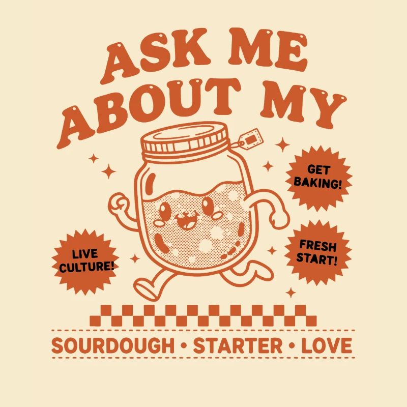 sourdough Baking Ask Me About My Sourdough Starter
