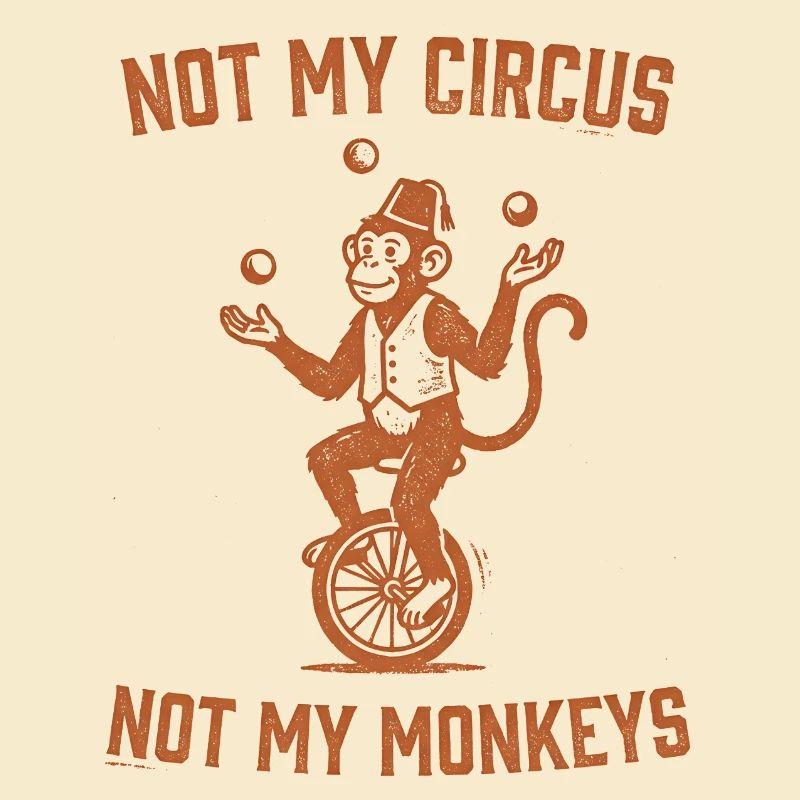 Not my circus, not my monkeys