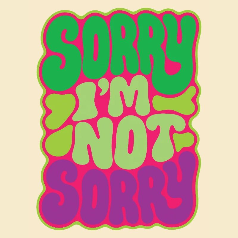 SORRY I M NOT SORRY - let's talk