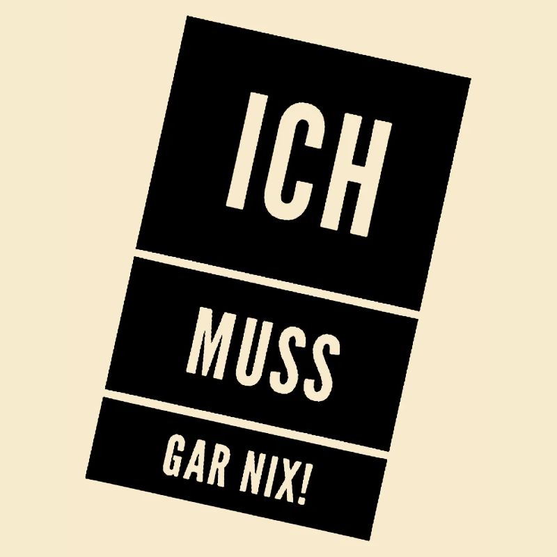 Ich muss gar nix! Fun Spruch