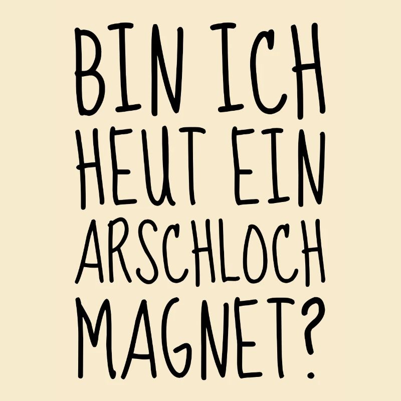 Bin ich heut ein Arschloch Magnet
