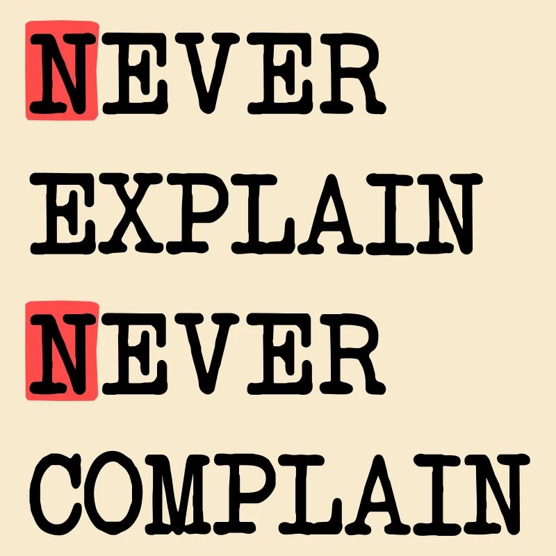 Never Explain – Never Complain, cool life motto
