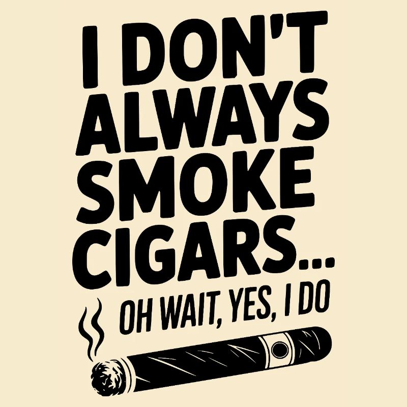 Ich rauche nicht immer Zigarren... Oh warte, ja, das will ich