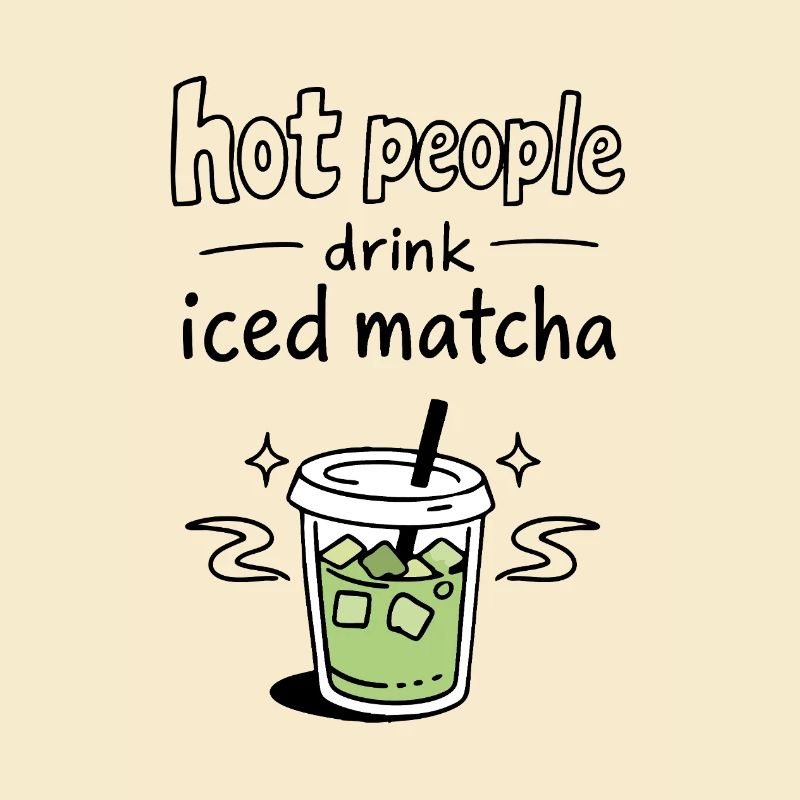 Hot People Drink Iced Matcha Statement