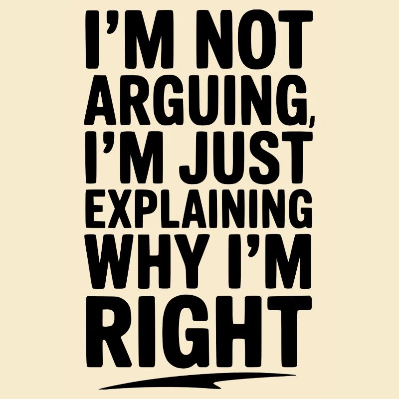 Je ne discute pas, j’explique simplement pourquoi j’ai raison