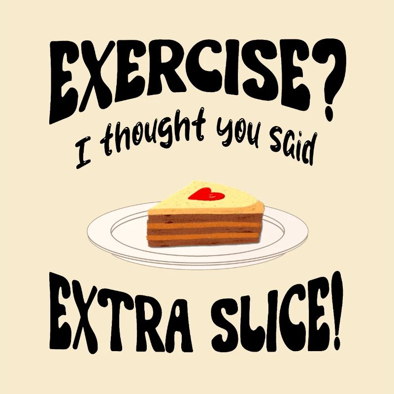 Exercice? I thought you said extra slice Funny