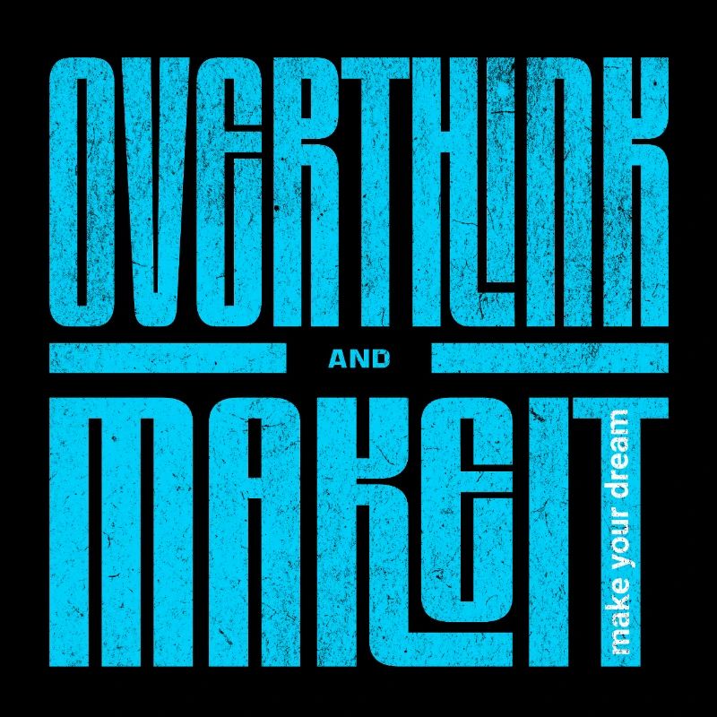 Overthink and Make It – Motivational Shirt