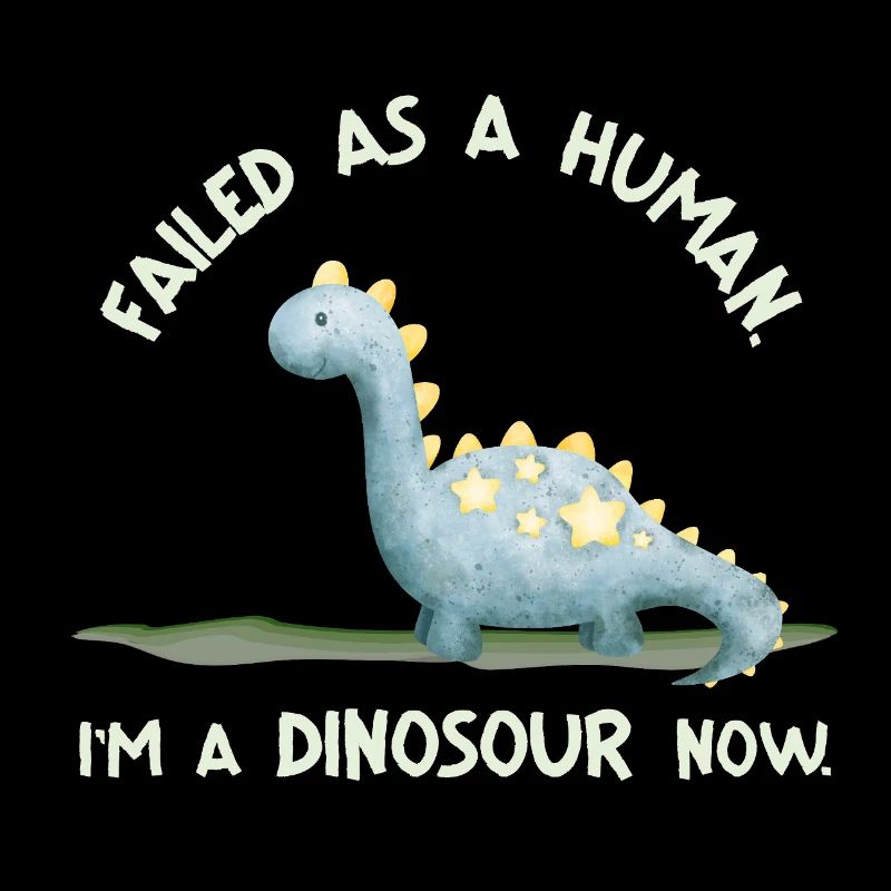 Failed as a Human – I'm a Dinosaur Now