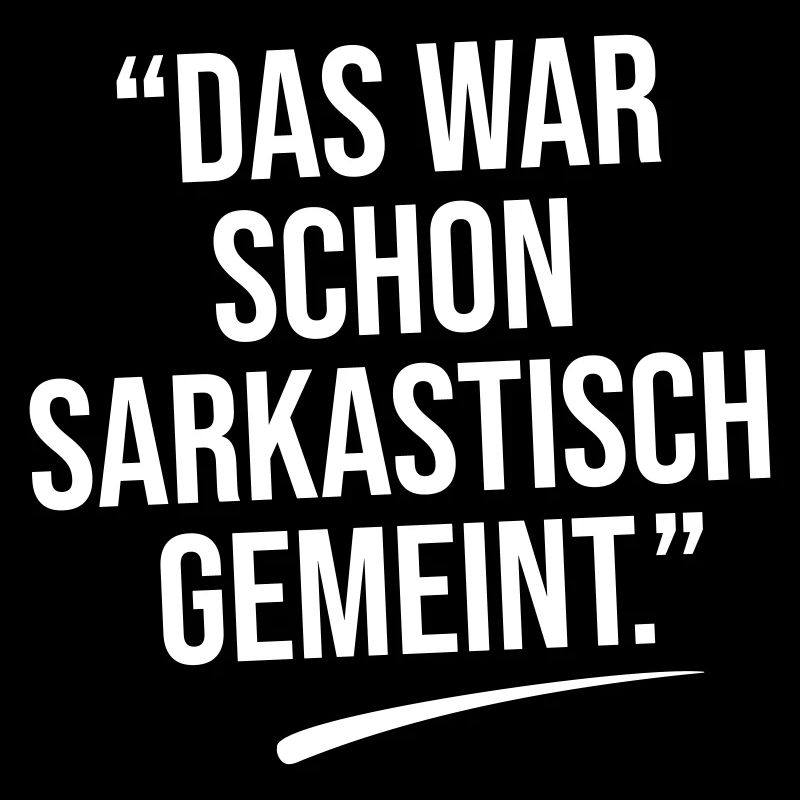 Das war sarkastisch gemeint.