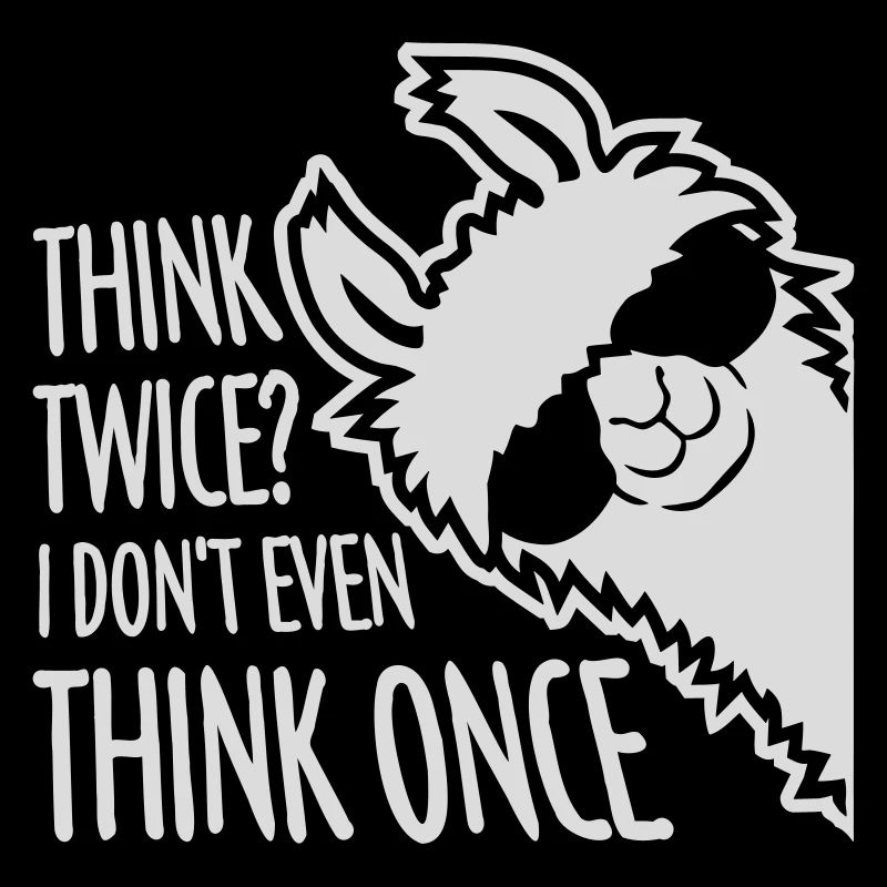 Think Twice? I Don't Even Think Once Lustig Spruch