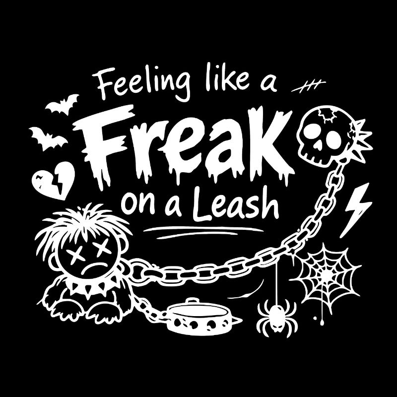 Feeling Like A Freak On A Leash Statement