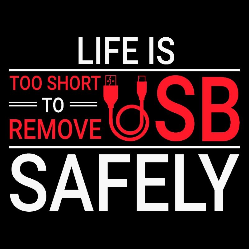 LIFE IS TOO SHORT TO REMOVE USB SAFELY Techie
