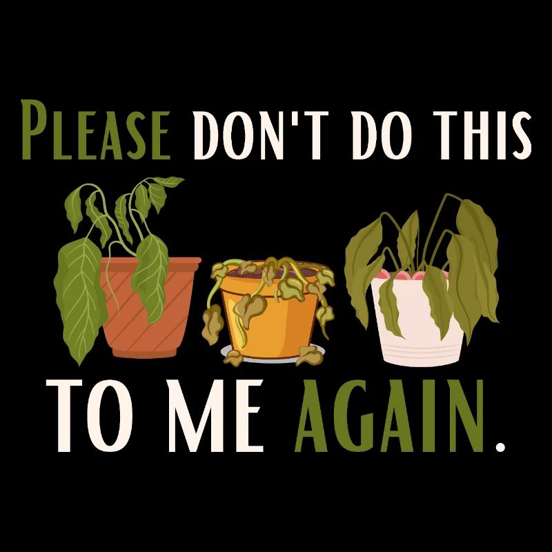 Don't do it to me again – for plant lovers
