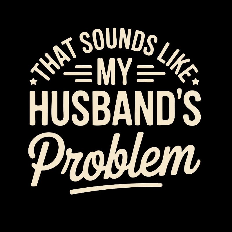 That's my husband's problem