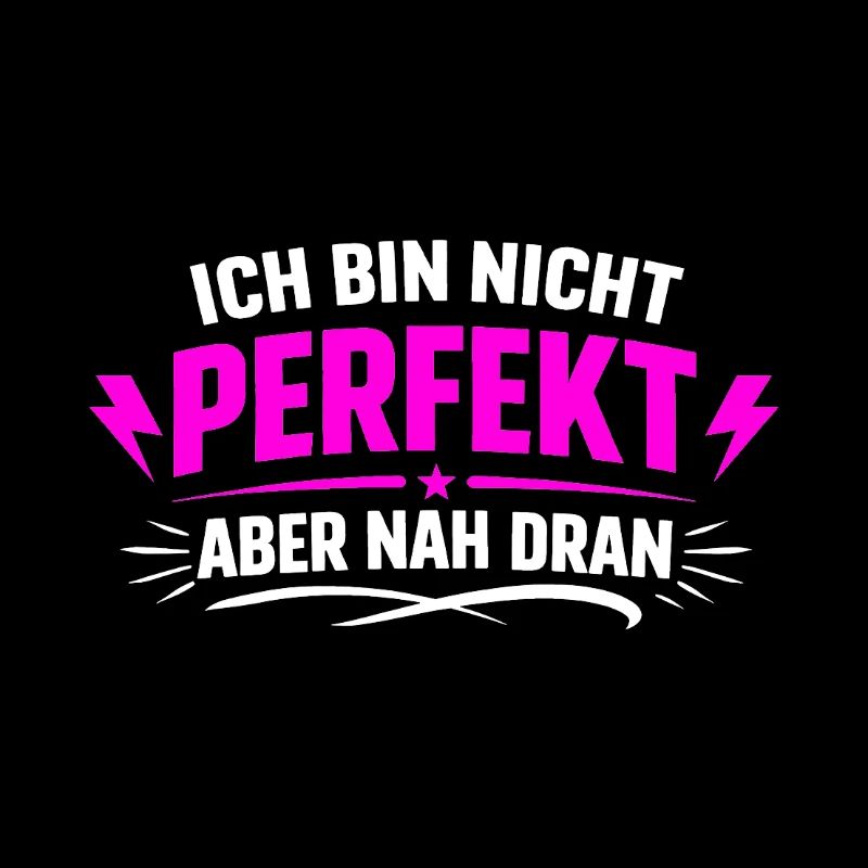 Ich bin nicht perfekt aber nah dran