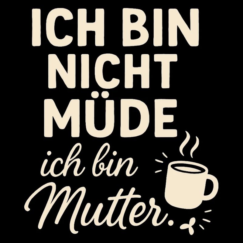 Ich bin nicht müde ich bin Mutter