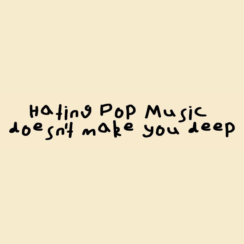 Hating pop music doesn't make you deep