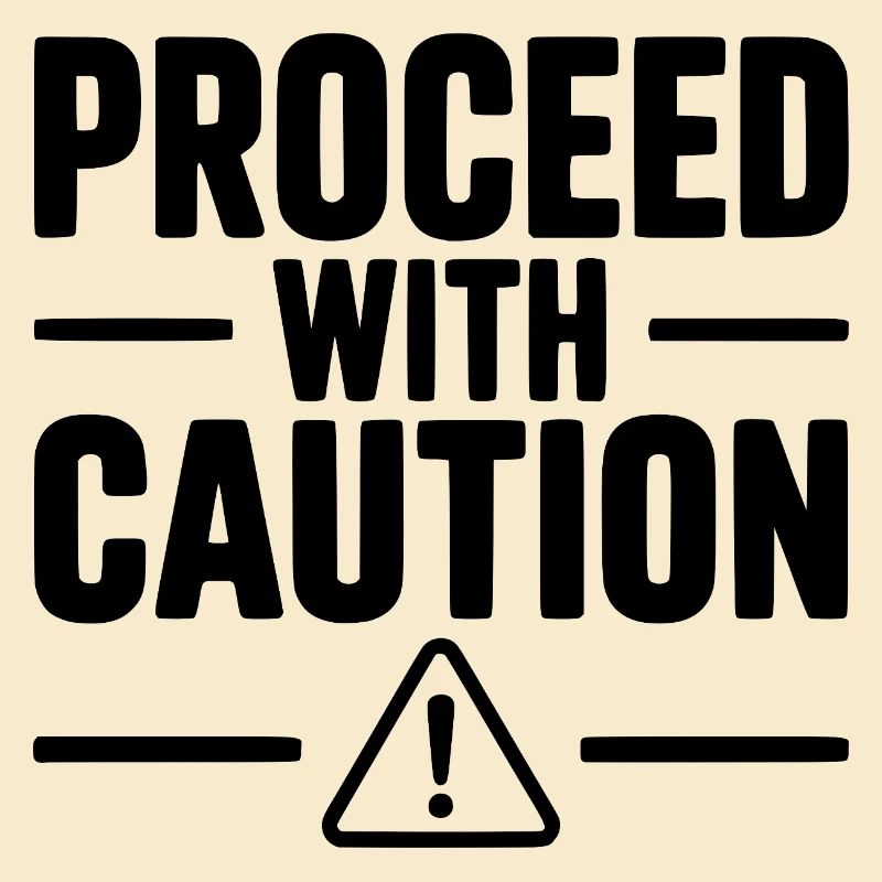 Proceed with Caution