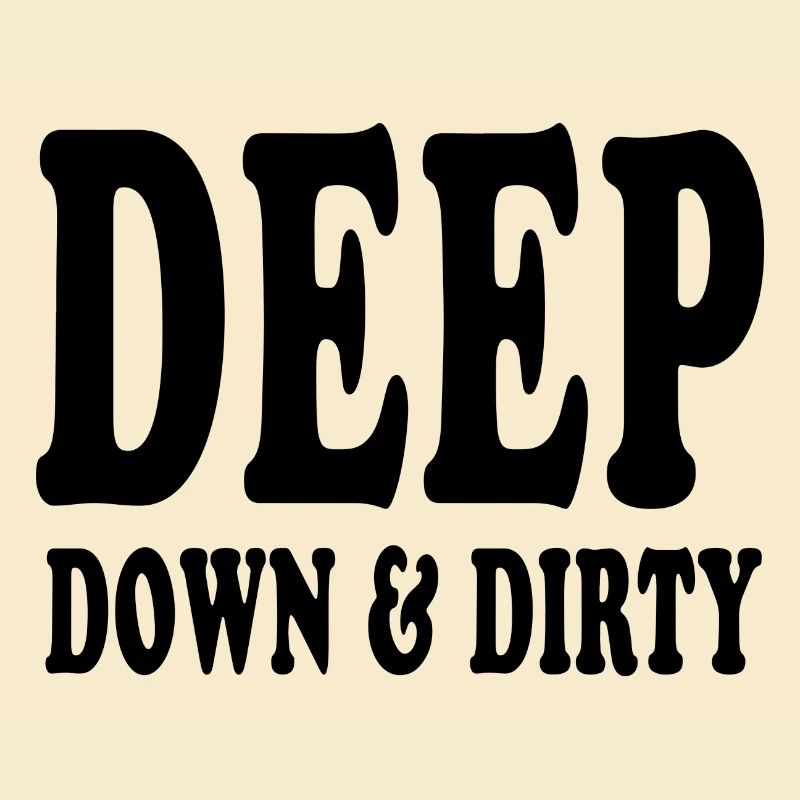 deep down and dirty slogan text words words