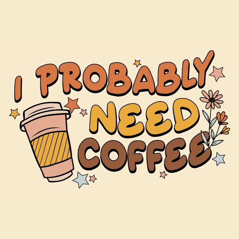 I Probably Need Coffee
