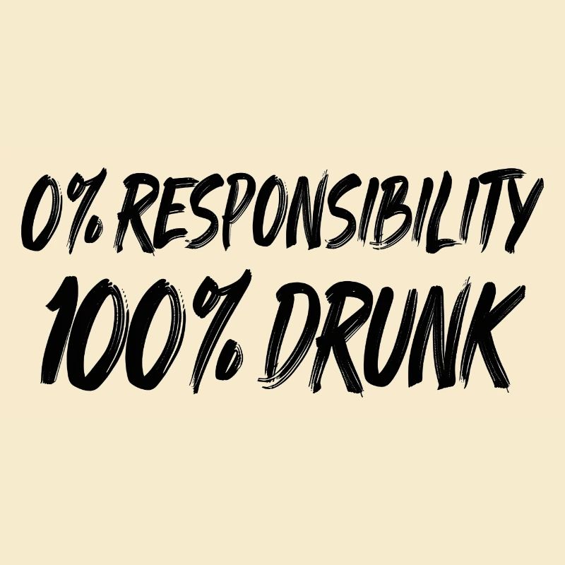 0% Responsibility, 100% Drunk