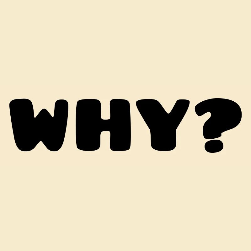 WHY?