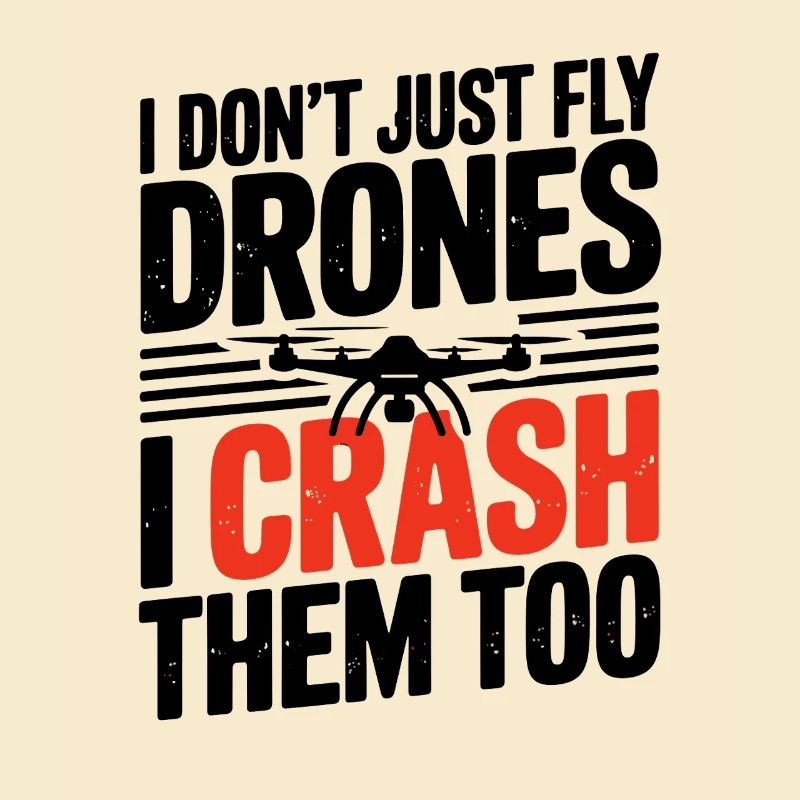 I Don't Just Fly Drones I Crash Them Too Funnier
