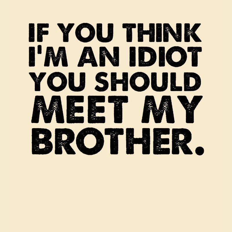 Si yo pense im un idiot, vous devriez rencontrer mon frère