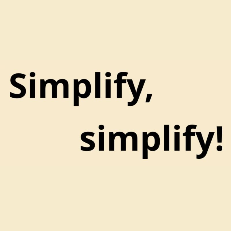 Simplify, simplify!